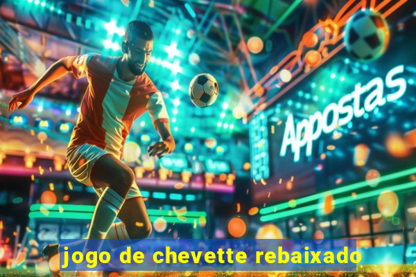 jogo de chevette rebaixado